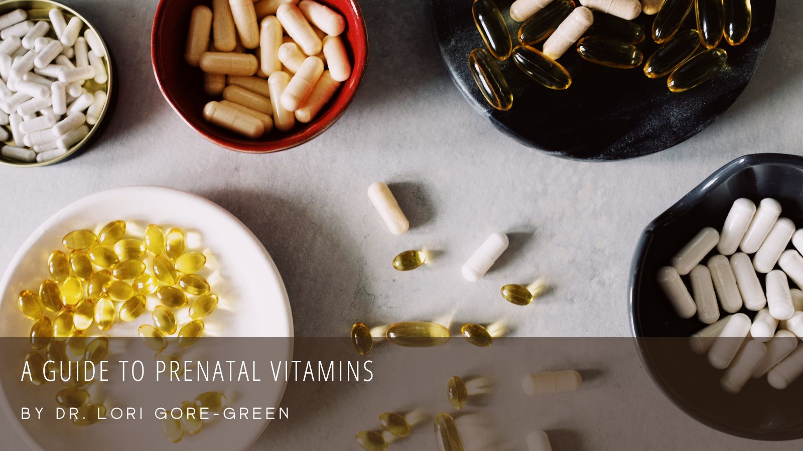 A Guide to Prenatal Vitamins Dr. Lori GoreGreen Women's Health