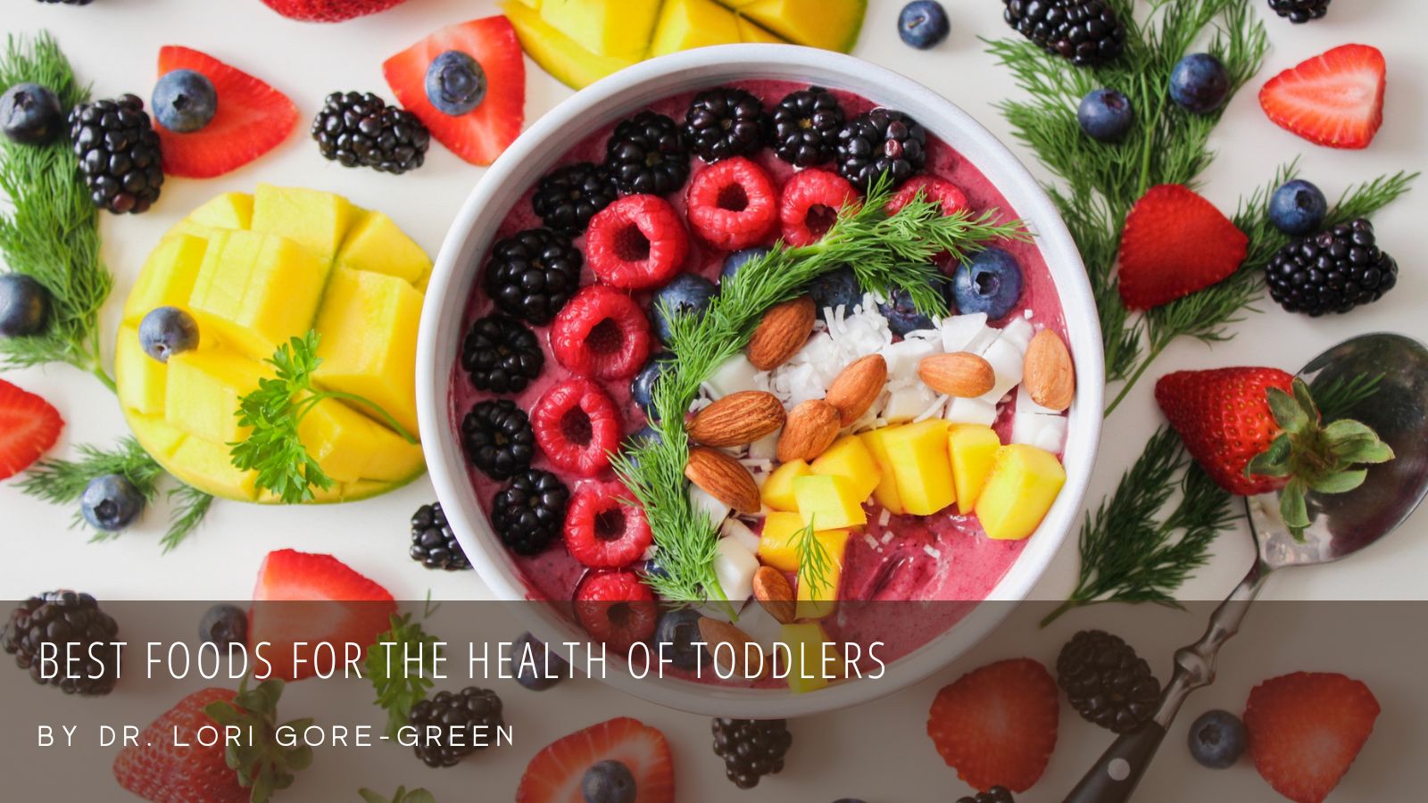 Best Foods for the Health of Toddlers Dr. Lori GoreGreen Women's Health Professional