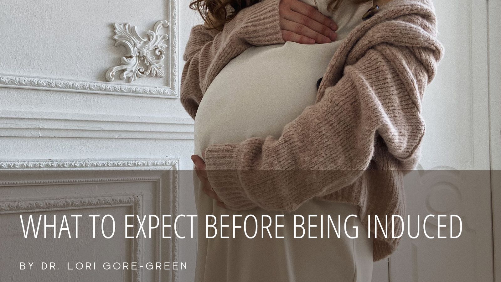 What to Expect Before Being Induced Dr. Lori GoreGreen Women's